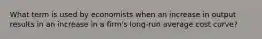 What term is used by economists when an increase in output results in an increase in a firm's long-run average cost curve?