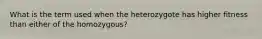 What is the term used when the heterozygote has higher fitness than either of the homozygous?