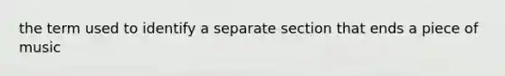 the term used to identify a separate section that ends a piece of music