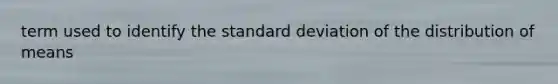 term used to identify the standard deviation of the distribution of means