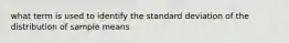 what term is used to identify the standard deviation of the distribution of sample means