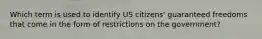 Which term is used to identify US citizens' guaranteed freedoms that come in the form of restrictions on the government?