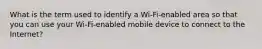 What is the term used to identify a Wi-Fi-enabled area so that you can use your Wi-Fi-enabled mobile device to connect to the Internet?