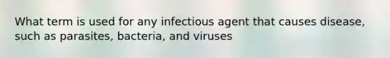 What term is used for any infectious agent that causes disease, such as parasites, bacteria, and viruses