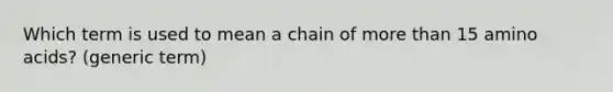 Which term is used to mean a chain of more than 15 amino acids? (generic term)