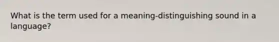 What is the term used for a meaning-distinguishing sound in a language?