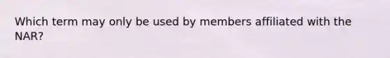 Which term may only be used by members affiliated with the NAR?