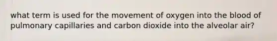 what term is used for the movement of oxygen into the blood of pulmonary capillaries and carbon dioxide into the alveolar air?