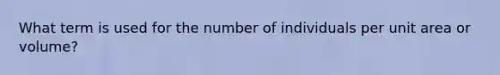 What term is used for the number of individuals per unit area or volume?