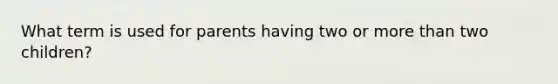 What term is used for parents having two or more than two children?