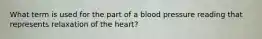 What term is used for the part of a blood pressure reading that represents relaxation of the heart?