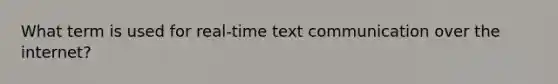 What term is used for real-time text communication over the internet?