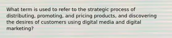 What term is used to refer to the strategic process of distributing, promoting, and pricing products, and discovering the desires of customers using digital media and digital marketing?