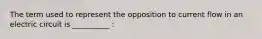 The term used to represent the opposition to current flow in an electric circuit is __________ :