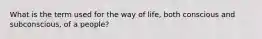 What is the term used for the way of life, both conscious and subconscious, of a people?