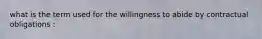 what is the term used for the willingness to abide by contractual obligations :