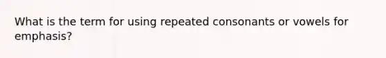 What is the term for using repeated consonants or vowels for emphasis?