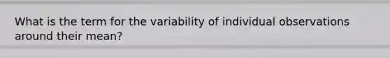 What is the term for the variability of individual observations around their mean?