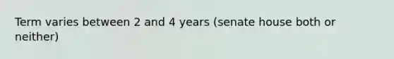 Term varies between 2 and 4 years (senate house both or neither)