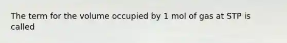 The term for the volume occupied by 1 mol of gas at STP is called