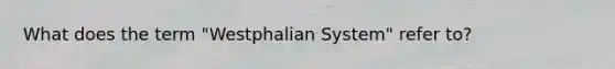 What does the term "Westphalian System" refer to?