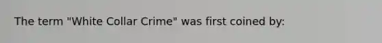 The term "White Collar Crime" was first coined by: