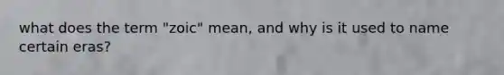 what does the term "zoic" mean, and why is it used to name certain eras?