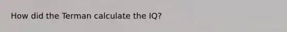 How did the Terman calculate the IQ?