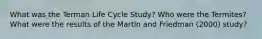 What was the Terman Life Cycle Study? Who were the Termites? What were the results of the Martin and Friedman (2000) study?