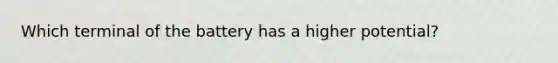 Which terminal of the battery has a higher potential?
