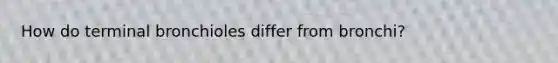 How do terminal bronchioles differ from bronchi?