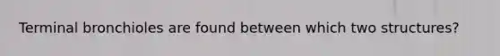 Terminal bronchioles are found between which two structures?