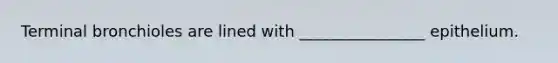 Terminal bronchioles are lined with ________________ epithelium.