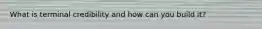 What is terminal credibility and how can you build it?