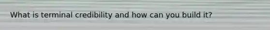 What is terminal credibility and how can you build it?