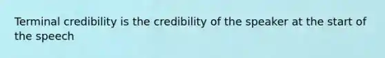 Terminal credibility is the credibility of the speaker at the start of the speech