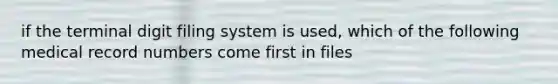 if the terminal digit filing system is used, which of the following medical record numbers come first in files