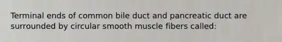 Terminal ends of common bile duct and pancreatic duct are surrounded by circular smooth muscle fibers called: