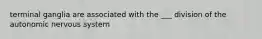 terminal ganglia are associated with the ___ division of the autonomic nervous system