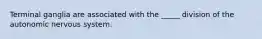 Terminal ganglia are associated with the _____ division of the autonomic nervous system.