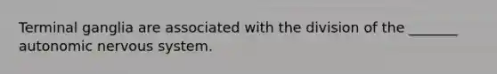Terminal ganglia are associated with the division of the _______ autonomic nervous system.