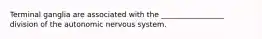 Terminal ganglia are associated with the _________________ division of the autonomic nervous system.