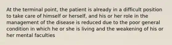 At the terminal point, the patient is already in a difficult position to take care of himself or herself, and his or her role in the management of the disease is reduced due to the poor general condition in which he or she is living and the weakening of his or her mental faculties