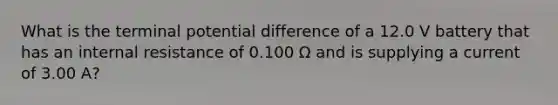 What is the terminal potential difference of a 12.0 V battery that has an internal resistance of 0.100 Ω and is supplying a current of 3.00 A?