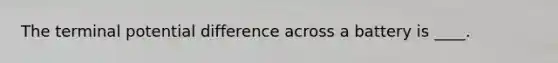 The terminal potential difference across a battery is ____.