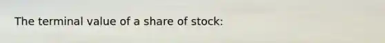 The terminal value of a share of stock: