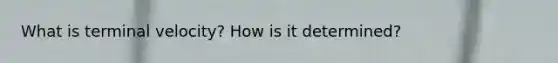 What is terminal velocity? How is it determined?