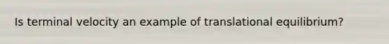 Is terminal velocity an example of translational equilibrium?