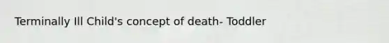 Terminally Ill Child's concept of death- Toddler