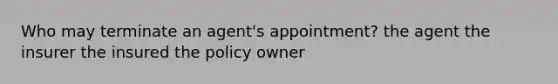 Who may terminate an agent's appointment? the agent the insurer the insured the policy owner